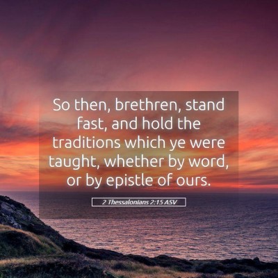 Picture 05 - 2 Thessalonians 2:15 ASV - So then, brethren, stand fast, and hold the - Bible Verse Picture