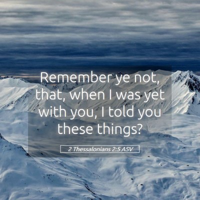 Picture 05 - 2 Thessalonians 2:5 ASV - Remember ye not, that, when I was yet with you, I - Bible Verse Picture