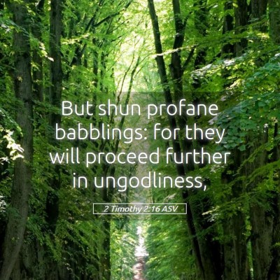 Picture 05 - 2 Timothy 2:16 ASV - But shun profane babblings: for they will proceed - Bible Verse Picture