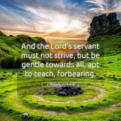Picture 05 - 2 Timothy 2:24 ASV - And the Lord's servant must not strive, but be - Bible Verse Picture