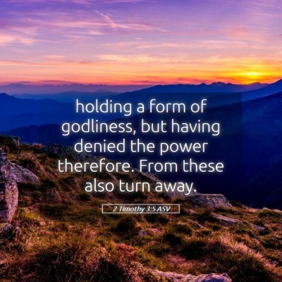 Picture 05 - 2 Timothy 3:5 ASV - holding a form of godliness, but having denied - Bible Verse Picture