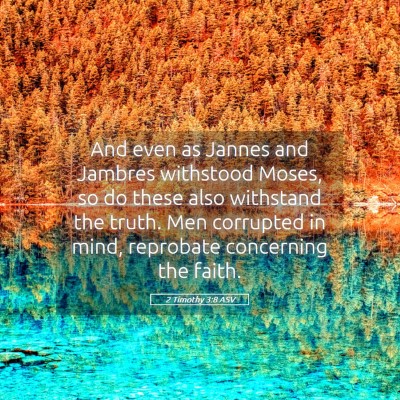 Picture 05 - 2 Timothy 3:8 ASV - And even as Jannes and Jambres withstood Moses, - Bible Verse Picture