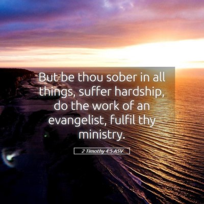Picture 05 - 2 Timothy 4:5 ASV - But be thou sober in all things, suffer hardship, - Bible Verse Picture