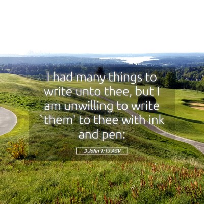 Picture 05 - 3 John 1:13 ASV - I had many things to write unto thee, but I am - Bible Verse Picture