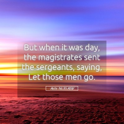 Picture 05 - Acts 16:35 ASV - But when it was day, the magistrates sent the - Bible Verse Picture
