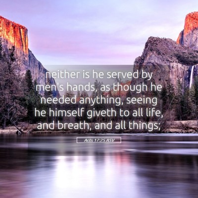 Picture 05 - Acts 17:25 ASV - neither is he served by men's hands, as though he - Bible Verse Picture