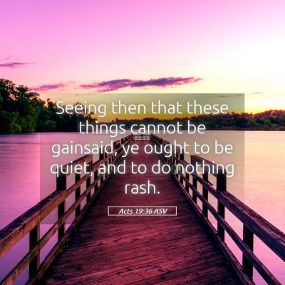 Picture 05 - Acts 19:36 ASV - Seeing then that these things cannot be gainsaid, - Bible Verse Picture