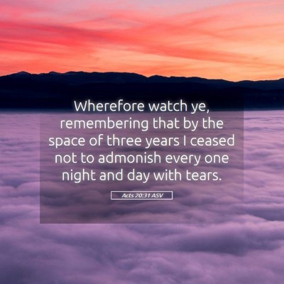 Picture 05 - Acts 20:31 ASV - Wherefore watch ye, remembering that by the space - Bible Verse Picture