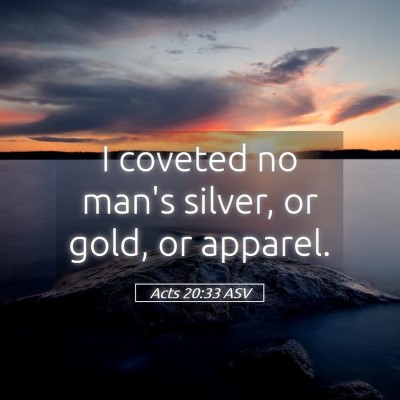 Picture 05 - Acts 20:33 ASV - I coveted no man's silver, or gold, or - Bible Verse Picture