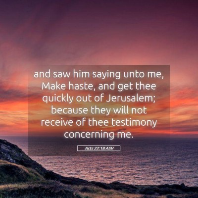 Picture 05 - Acts 22:18 ASV - and saw him saying unto me, Make haste, and get - Bible Verse Picture