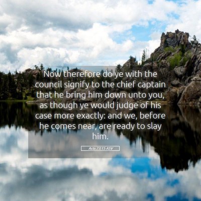Picture 05 - Acts 23:15 ASV - Now therefore do ye with the council signify to - Bible Verse Picture