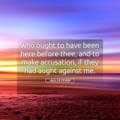 Picture 05 - Acts 24:19 ASV - who ought to have been here before thee, and to - Bible Verse Picture