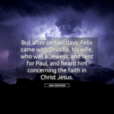 Picture 05 - Acts 24:24 ASV - But after certain days, Felix came with Drusilla, - Bible Verse Picture
