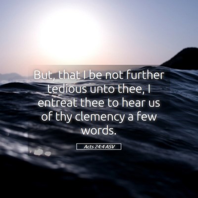 Picture 05 - Acts 24:4 ASV - But, that I be not further tedious unto thee, I - Bible Verse Picture