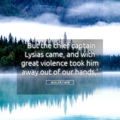 Picture 05 - Acts 24:7 ASV - `But the chief captain Lysias came, and with - Bible Verse Picture