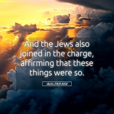 Picture 05 - Acts 24:9 ASV - And the Jews also joined in the charge, affirming - Bible Verse Picture
