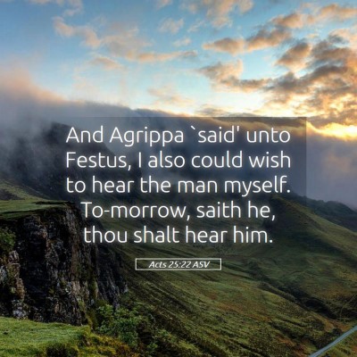 Picture 05 - Acts 25:22 ASV - And Agrippa `said' unto Festus, I also could wish - Bible Verse Picture