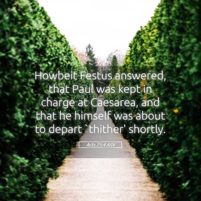 Picture 05 - Acts 25:4 ASV - Howbeit Festus answered, that Paul was kept in - Bible Verse Picture