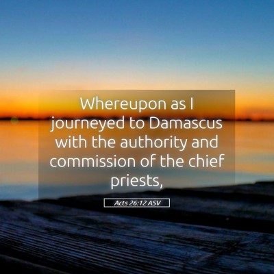 Picture 05 - Acts 26:12 ASV - Whereupon as I journeyed to Damascus with the - Bible Verse Picture