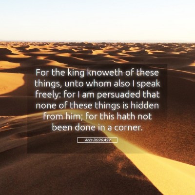 Picture 05 - Acts 26:26 ASV - For the king knoweth of these things, unto whom - Bible Verse Picture