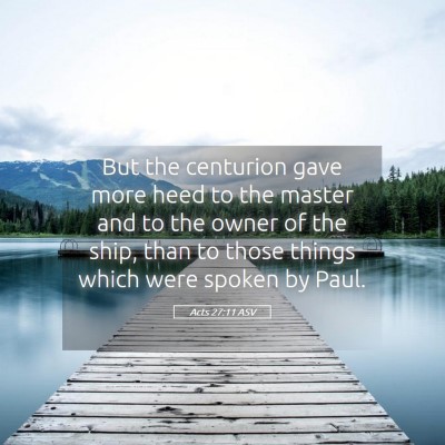 Picture 05 - Acts 27:11 ASV - But the centurion gave more heed to the master - Bible Verse Picture
