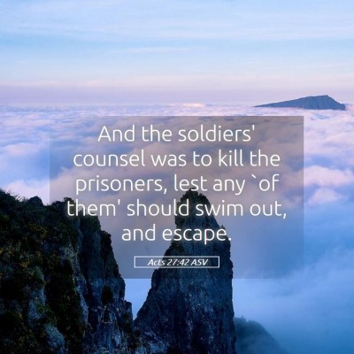 Picture 05 - Acts 27:42 ASV - And the soldiers' counsel was to kill the - Bible Verse Picture