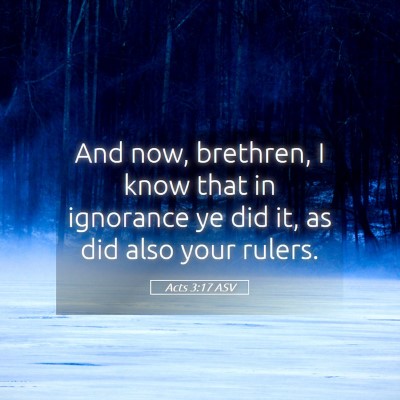 Picture 05 - Acts 3:17 ASV - And now, brethren, I know that in ignorance ye - Bible Verse Picture