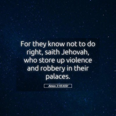 Picture 05 - Amos 3:10 ASV - For they know not to do right, saith Jehovah, who - Bible Verse Picture
