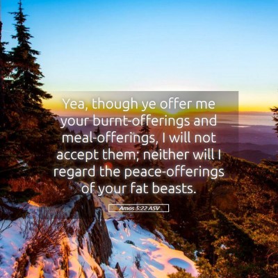 Picture 05 - Amos 5:22 ASV - Yea, though ye offer me your burnt-offerings and - Bible Verse Picture