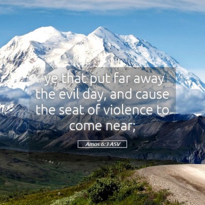 Picture 05 - Amos 6:3 ASV - -ye that put far away the evil day, and cause the - Bible Verse Picture