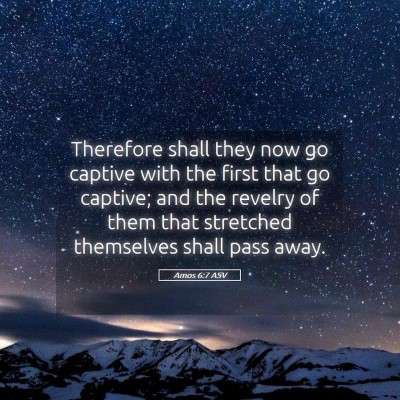 Picture 05 - Amos 6:7 ASV - Therefore shall they now go captive with the - Bible Verse Picture