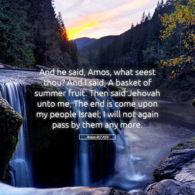 Picture 05 - Amos 8:2 ASV - And he said, Amos, what seest thou? And I said, A - Bible Verse Picture