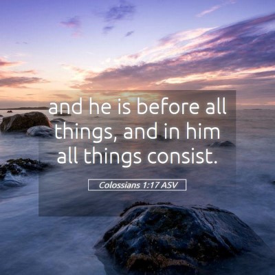 Picture 05 - Colossians 1:17 ASV - and he is before all things, and in him all - Bible Verse Picture