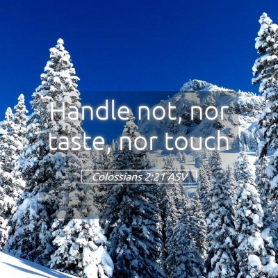 Picture 05 - Colossians 2:21 ASV - Handle not, nor taste, nor - Bible Verse Picture