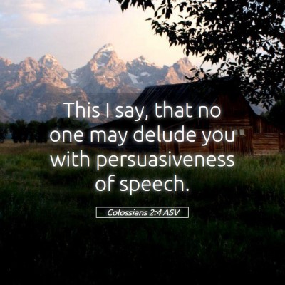 Picture 05 - Colossians 2:4 ASV - This I say, that no one may delude you with - Bible Verse Picture