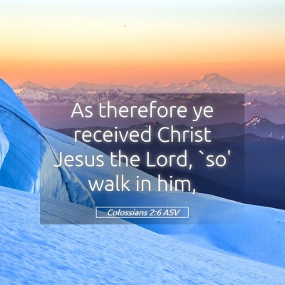 Picture 05 - Colossians 2:6 ASV - As therefore ye received Christ Jesus the Lord, - Bible Verse Picture