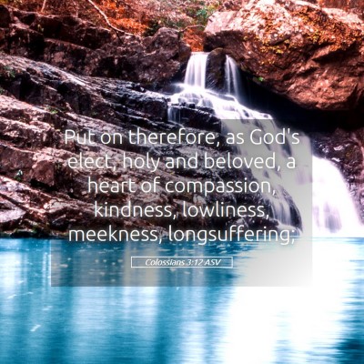 Picture 05 - Colossians 3:12 ASV - Put on therefore, as God's elect, holy and - Bible Verse Picture