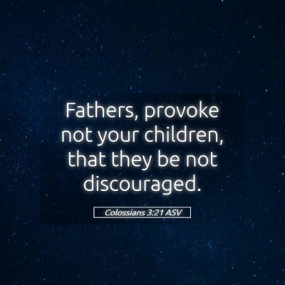 Picture 05 - Colossians 3:21 ASV - Fathers, provoke not your children, that they be - Bible Verse Picture
