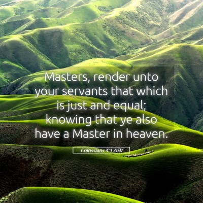 Picture 05 - Colossians 4:1 ASV - Masters, render unto your servants that which is - Bible Verse Picture