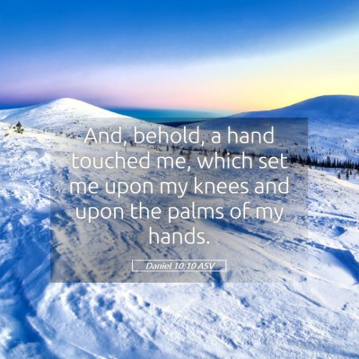 Picture 05 - Daniel 10:10 ASV - And, behold, a hand touched me, which set me upon - Bible Verse Picture