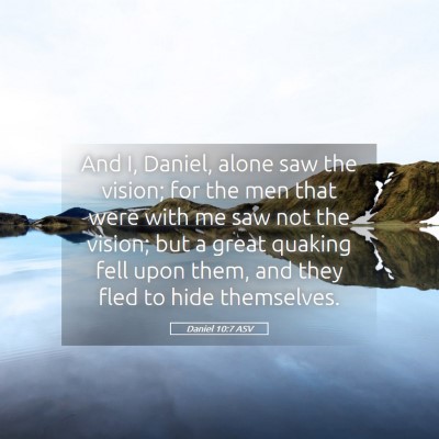 Picture 05 - Daniel 10:7 ASV - And I, Daniel, alone saw the vision; for the men - Bible Verse Picture