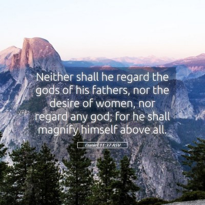 Picture 05 - Daniel 11:37 ASV - Neither shall he regard the gods of his fathers, - Bible Verse Picture