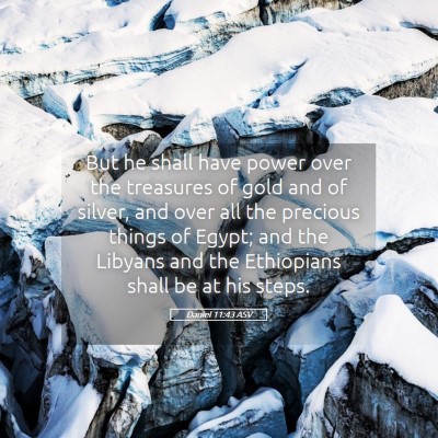 Picture 05 - Daniel 11:43 ASV - But he shall have power over the treasures of - Bible Verse Picture