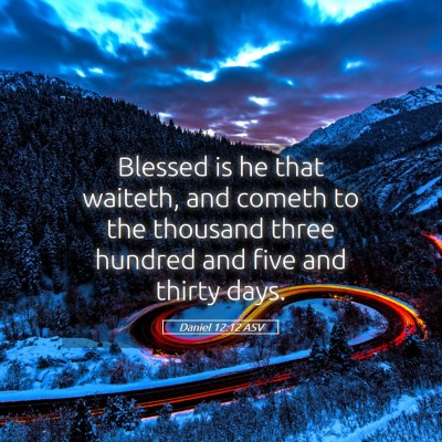 Picture 05 - Daniel 12:12 ASV - Blessed is he that waiteth, and cometh to the - Bible Verse Picture