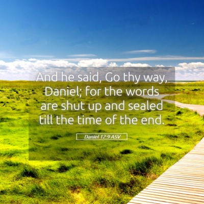 Picture 05 - Daniel 12:9 ASV - And he said, Go thy way, Daniel; for the words - Bible Verse Picture