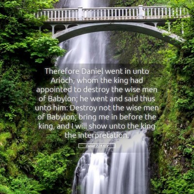 Picture 05 - Daniel 2:24 ASV - Therefore Daniel went in unto Arioch, whom the - Bible Verse Picture