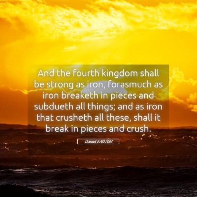 Picture 05 - Daniel 2:40 ASV - And the fourth kingdom shall be strong as iron, - Bible Verse Picture