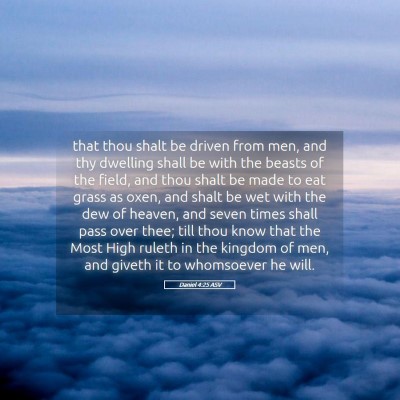 Picture 05 - Daniel 4:25 ASV - that thou shalt be driven from men, and thy - Bible Verse Picture