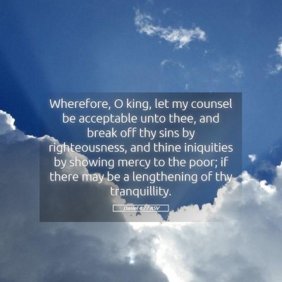 Picture 05 - Daniel 4:27 ASV - Wherefore, O king, let my counsel be acceptable - Bible Verse Picture