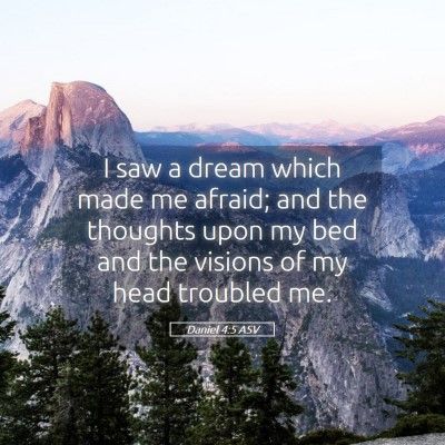 Picture 05 - Daniel 4:5 ASV - I saw a dream which made me afraid; and the - Bible Verse Picture